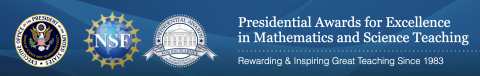 Presidential Awards for Excellence in Mathematics and Science Teaching; Rewarding & Inspiring Great Teaching since 1984  