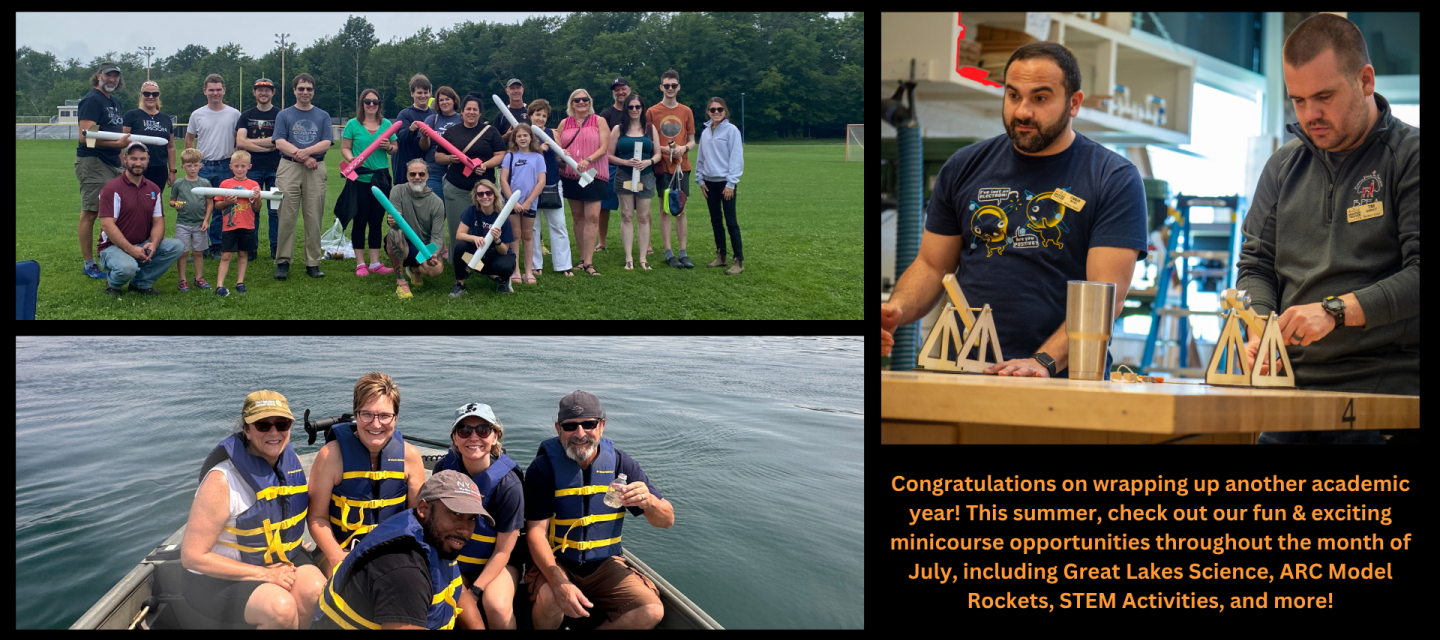 Congratulations on wrapping up another academic year! This summer, check out our fun & exciting minicourse opportunities throughout the month of July, including Great Lakes Science, ARC Model Rockets, STEM Activities, and more!